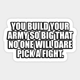 You build your army so big that no one will dare pick a fight Sticker